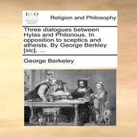 George Berkeley Three dialogues between Hylas & Philonous. In opposition to