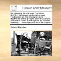 Robert Barclay An apology for the true Christian divinity: being an explanation