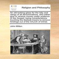 John Milton An old looking-glass for the laity & clergy of all
