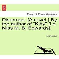 Anonymous Disarmed. [A novel.] By the author of Kitty [i.e. Miss M. B