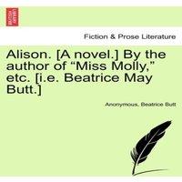 Anonymous Alison. [A novel.] By the author of Miss Molly,  etc. [i.e. in Orange