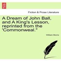 William Morris A Dream of John Ball, & A King's Lesson, reprinted from the