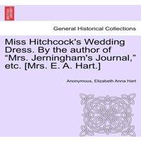 Anonymous Miss Hitchcock's Wedding Dress. By the author of Mrs