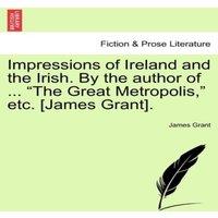 James Grant Impressions of Ireland & the Irish. By the author of ... The