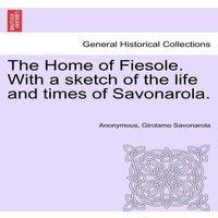 Anonymous The Home of Fiesole. With a sketch of the life & times of