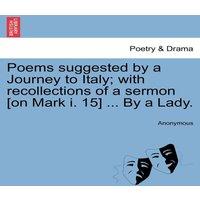 Anonymous Poems suggested by a Journey to Italy; with recollections of a