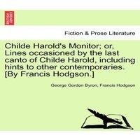 George Gordon Byron Childe Harold's Monitor; Or, Lines Occasioned by the Last Canto of