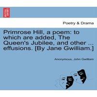 Anonymous Primrose Hill, a poem: to which are added, The Queen's Jubilee