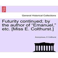 Anonymous Futurity continued; by the author of Emanuel,  etc. [Miss E