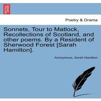 Anonymous Sonnets, Tour to Matlock, Recollections of Scotland, & other