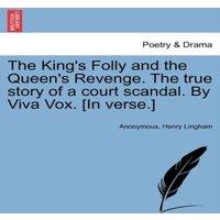 Anonymous The King's Folly & the Queen's Revenge. The true story of a