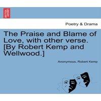 Anonymous The Praise & Blame of Love, with other verse. [By Robert Kemp