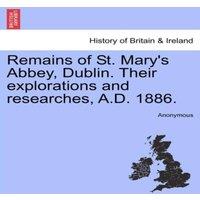 Anonymous Remains of St. Mary's Abbey, Dublin. Their explorations and