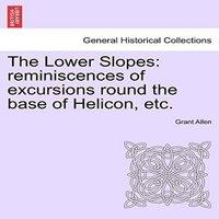 Grant Allen The Lower Slopes: reminiscences of excursions round the base of