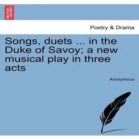 Anonymous Songs, duets ... in the Duke of Savoy; a new musical play in three
