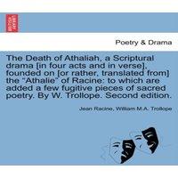 Jean Racine The Death of Athaliah, a Scriptural drama [in four acts & in