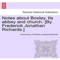 Anonymous Notes about Boxley. Its abbey & church. [By Frederick Jonathan