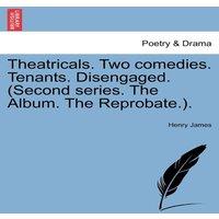 Henry James Theatricals. Two comedies. Tenants. Disengaged. (Second series