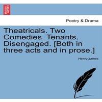 Henry James Theatricals. Two Comedies. Tenants. Disengaged. [Both in three
