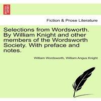 William Wordsworth Selections from Wordsworth. By William Knight & other members of