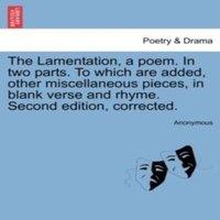 Anonymous The Lamentation, a poem. In two parts. To which are added, other in White