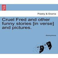 Anonymous Cruel Fred & other funny stories [in verse] & pictures