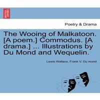 Lewis Wallace The Wooing of Malkatoon. [A poem.] Commodus. [A drama.] ..