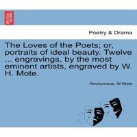 Anonymous The Loves of the Poets; or, portraits of ideal beauty. Twelve ..