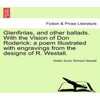 Walter Scott Glenfinlas, & Other Ballads. with the Vision of Don Roderick: A