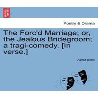 Aphra Behn The Forc'd Marriage; or, the Jealous Bridegroom; a tragi-comedy