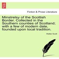 Walter Scott Minstrelsy of the Scottish Border. Collected in the Southern