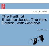 John Fletcher The Faithfull Shepherdesse. The third Edition, with Addition