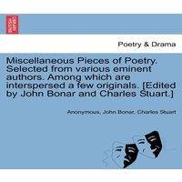 Anonymous Miscellaneous Pieces of Poetry. Selected from various eminent
