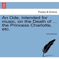 Anonymous An Ode, intended for music, on the Death of ... the Princess