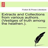 Anonymous Extracts & Collections from various authors. (Vestiges of truth
