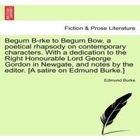 Edmund Burke Begum B-rke to Begum Bow, a poetical rhapsody on contemporary