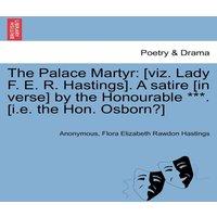 Anonymous The Palace Martyr: [viz. Lady F. E. R. Hastings]. A satire [in