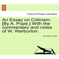 Alexander Pope An Essay on Criticism. [By A. Pope.] With the commentary & notes