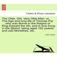 John Taylor The Olde, Old, Very Olde Man: or, The Age & long life of Thomas