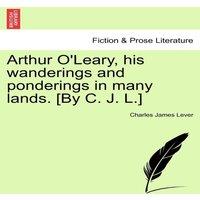 Charles James Lever Arthur O'Leary, his wanderings & ponderings in many lands. [By