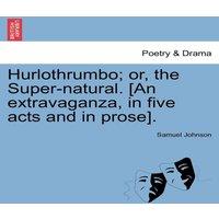 Samuel Johnson Hurlothrumbo; or, the Super-natural. [An extravaganza, in five