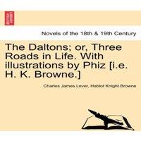 Charles James Lever The Daltons; Or, Three Roads in Life. with Illustrations by Phiz