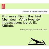 Anthony Trollope Phineas Finn, the Irish Member. With twenty illustrations by J. E