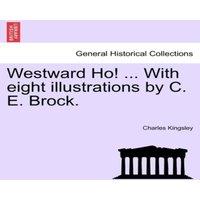 Charles Kingsley Westward Ho ... With eight illustrations by C. E. Brock