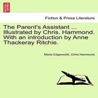 Maria Edgeworth The Parent's Assistant ... Illustrated by Chris. Hammond. With an