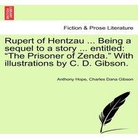 Anthony Hope Rupert of Hentzau ... Being a sequel to a story ... entitled: The