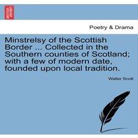Walter Scott Minstrelsy of the Scottish Border ... Collected in the Southern