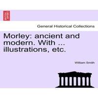 William Smith Morley: ancient & modern. With ... illustrations, etc. Paperback