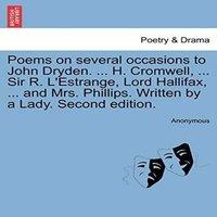 Anonymous Poems on several occasions to John Dryden. ... H. Cromwell, ..
