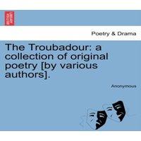 Anonymous The Troubadour: a collection of original poetry [by various